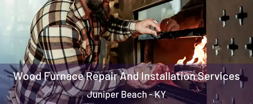 Wood Furnace Repair And Installation Services Juniper Beach - KY