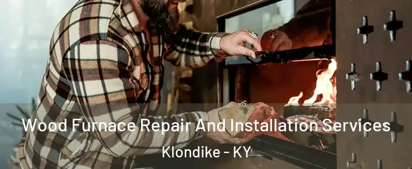 Wood Furnace Repair And Installation Services Klondike - KY