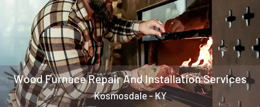 Wood Furnace Repair And Installation Services Kosmosdale - KY