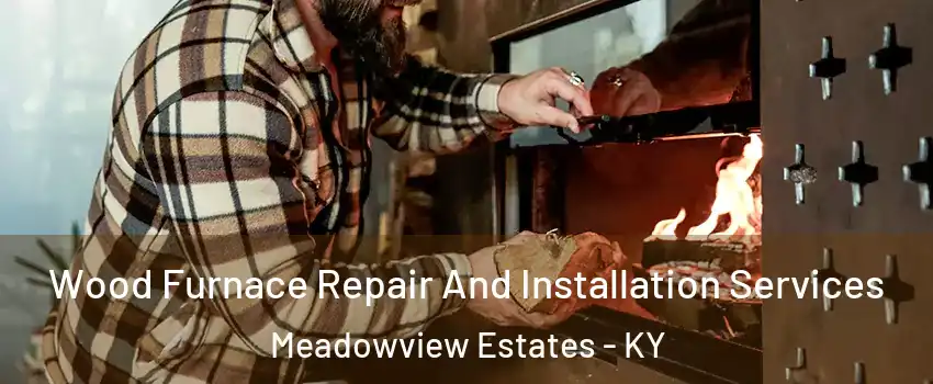 Wood Furnace Repair And Installation Services Meadowview Estates - KY