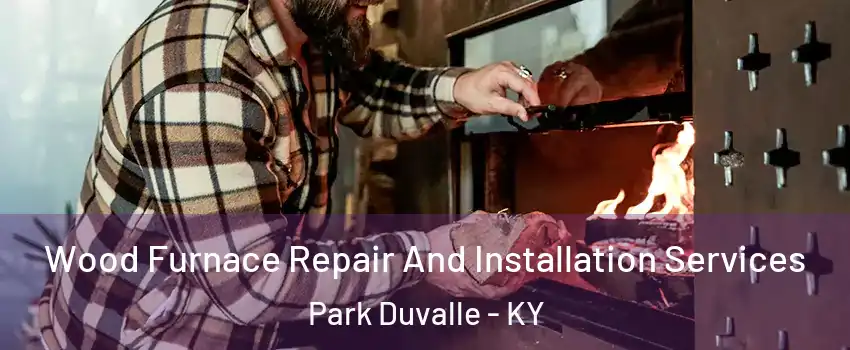 Wood Furnace Repair And Installation Services Park Duvalle - KY