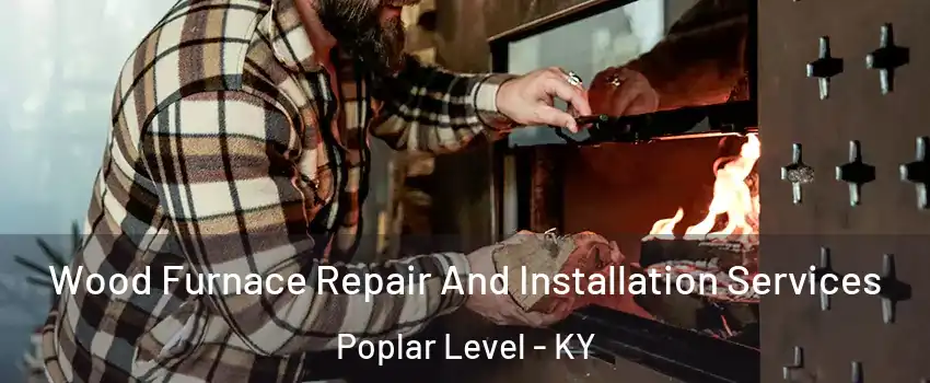 Wood Furnace Repair And Installation Services Poplar Level - KY