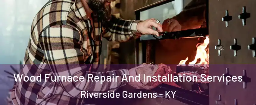 Wood Furnace Repair And Installation Services Riverside Gardens - KY