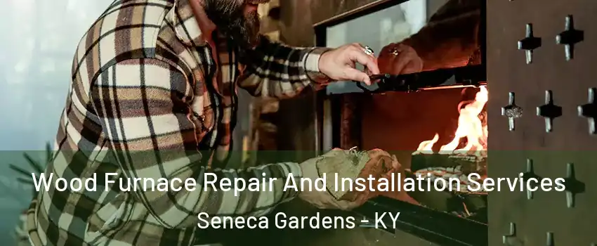 Wood Furnace Repair And Installation Services Seneca Gardens - KY