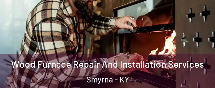 Wood Furnace Repair And Installation Services Smyrna - KY