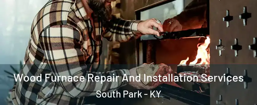 Wood Furnace Repair And Installation Services South Park - KY