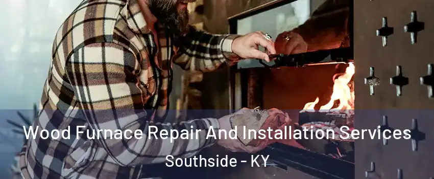 Wood Furnace Repair And Installation Services Southside - KY