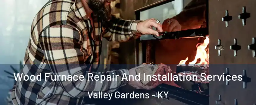 Wood Furnace Repair And Installation Services Valley Gardens - KY