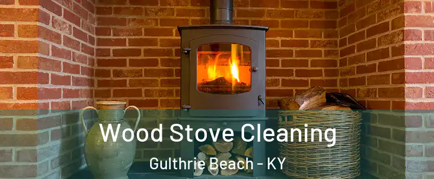 Wood Stove Cleaning Gulthrie Beach - KY