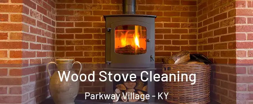 Wood Stove Cleaning Parkway Village - KY