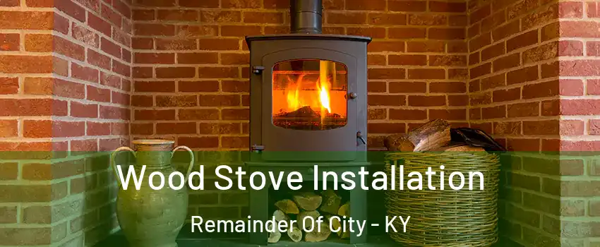 Wood Stove Installation Remainder Of City - KY