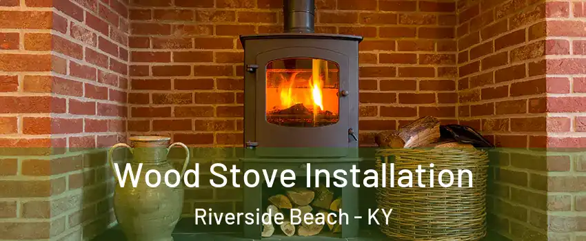 Wood Stove Installation Riverside Beach - KY