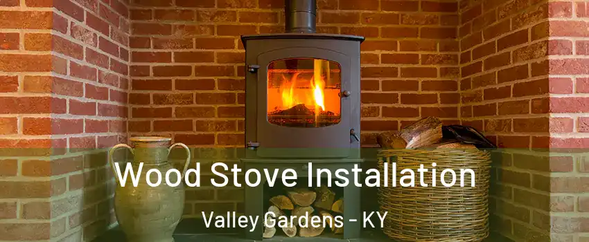 Wood Stove Installation Valley Gardens - KY