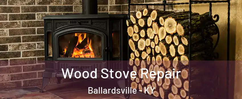 Wood Stove Repair Ballardsville - KY