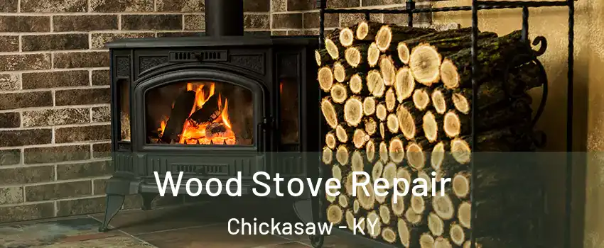 Wood Stove Repair Chickasaw - KY