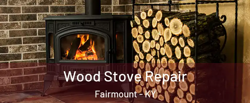 Wood Stove Repair Fairmount - KY