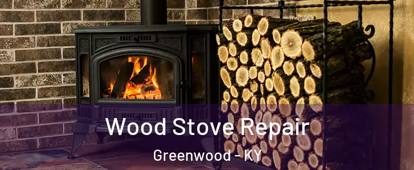 Wood Stove Repair Greenwood - KY