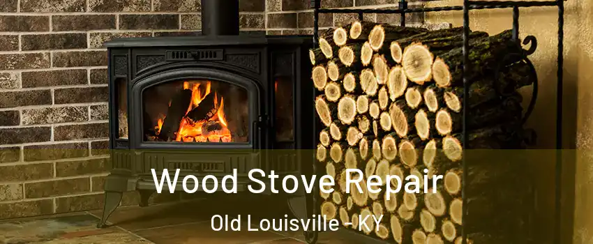 Wood Stove Repair Old Louisville - KY