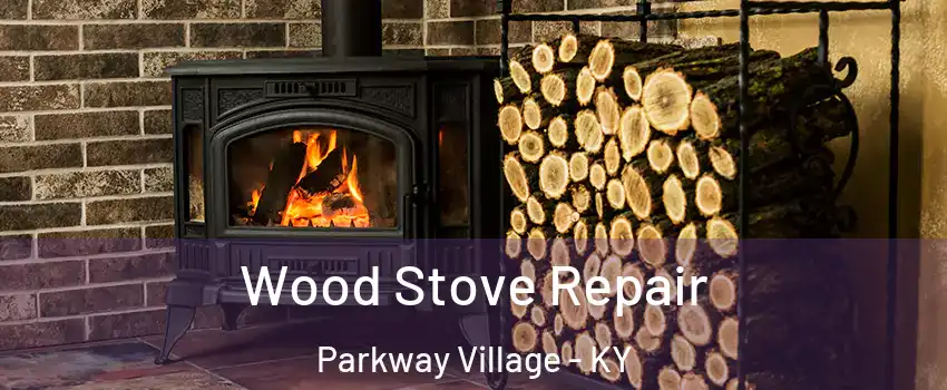 Wood Stove Repair Parkway Village - KY