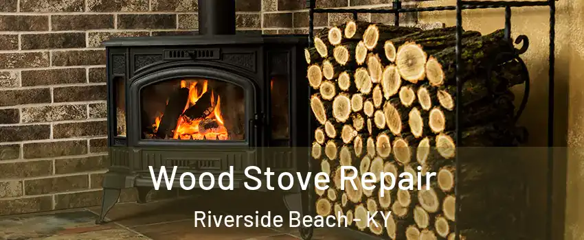 Wood Stove Repair Riverside Beach - KY