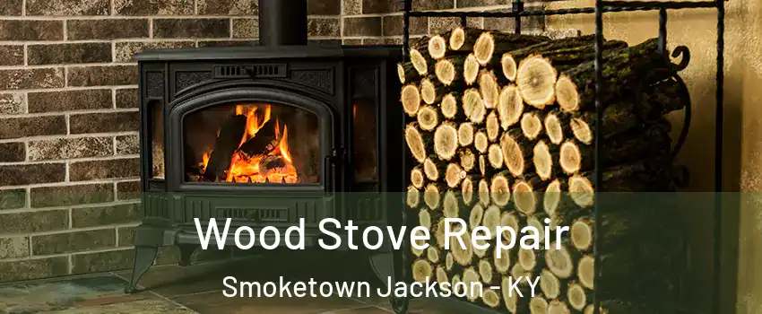 Wood Stove Repair Smoketown Jackson - KY