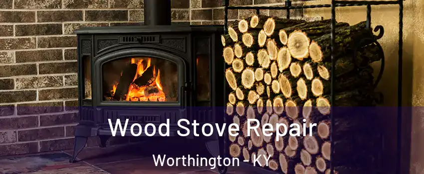 Wood Stove Repair Worthington - KY